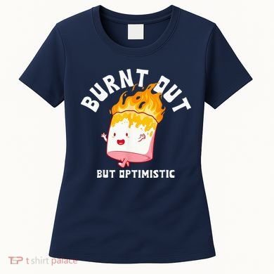 Burnt Out But Optimistics Funny Saying Humor Quote Women's T-Shirt