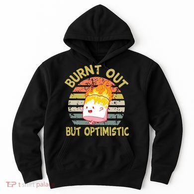 Burnt Out But Optimistic Funny Quotes Sayings Hoodie