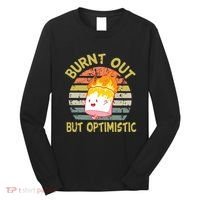 Burnt Out But Optimistic Funny Quotes Sayings Long Sleeve Shirt thumb 0