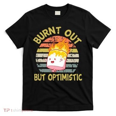 Burnt Out But Optimistic Funny Quotes Sayings T-Shirt