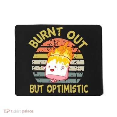 Burnt Out But Optimistic Funny Quotes Sayings Mousepad