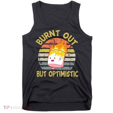 Burnt Out But Optimistic Funny Quotes Sayings Tank Top