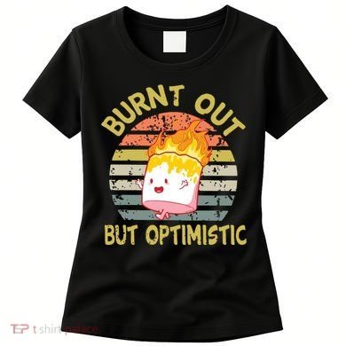 Burnt Out But Optimistic Funny Quotes Sayings Women's T-Shirt