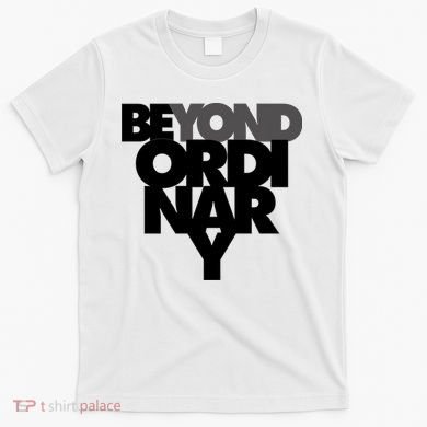 Beyond Ordinary T-Shirt