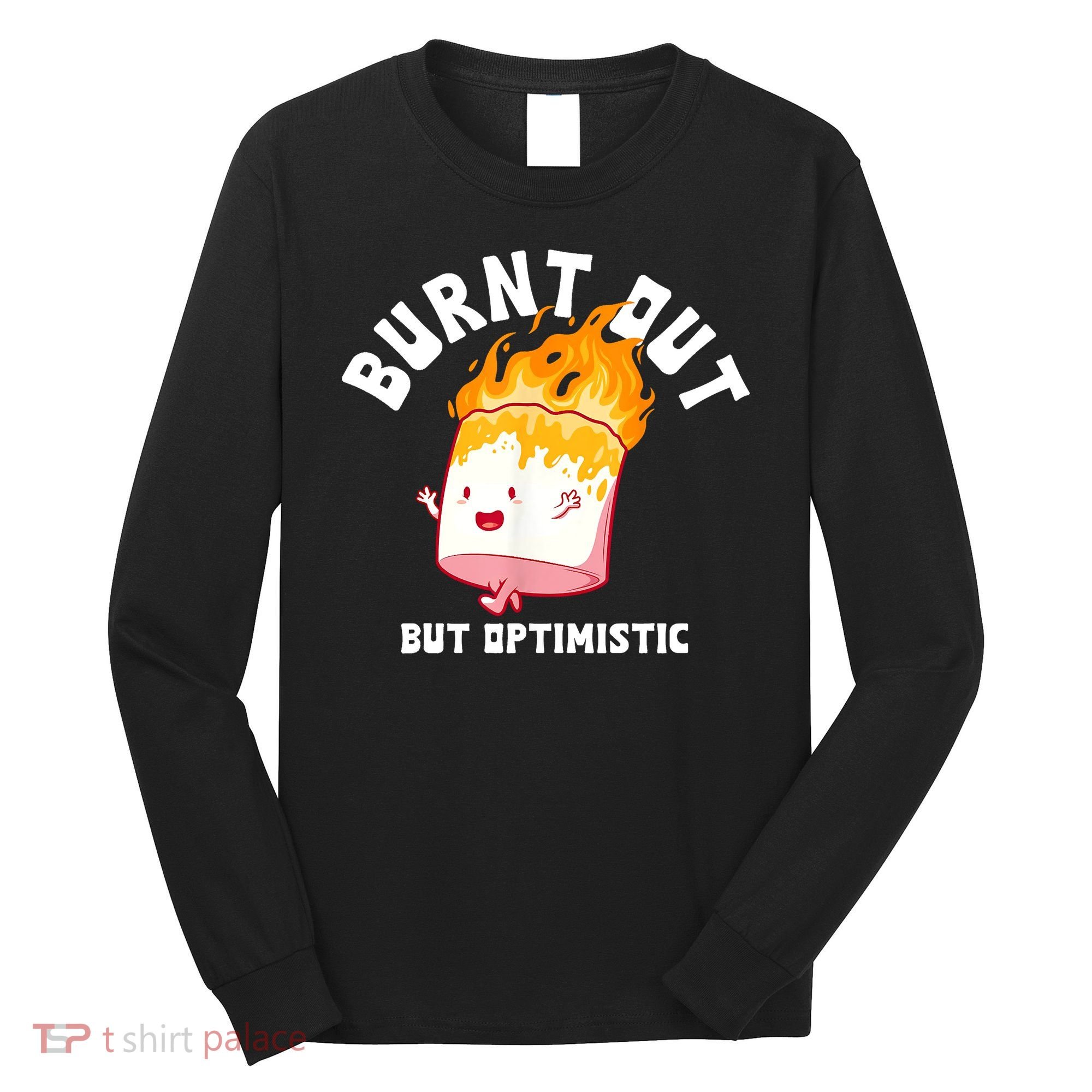 Burnt Out But Optimistics Funny Saying Humor Quote Long Sleeve Shirt
