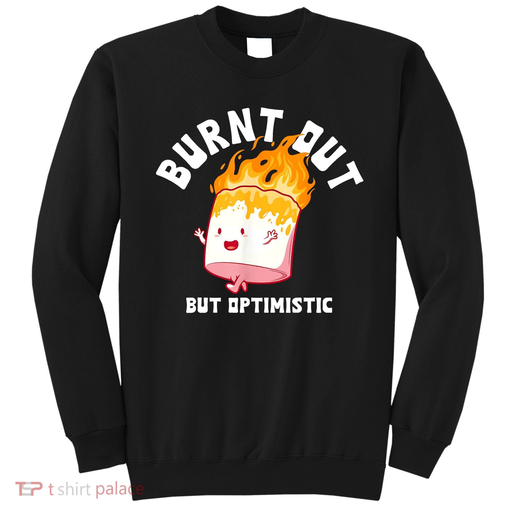Burnt Out But Optimistics Funny Saying Humor Quote Sweatshirt