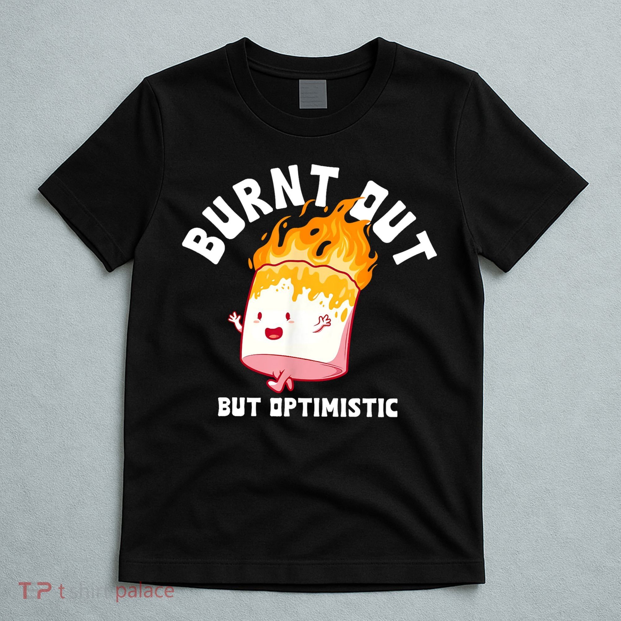 Burnt Out But Optimistics Funny Saying Humor Quote T-Shirt
