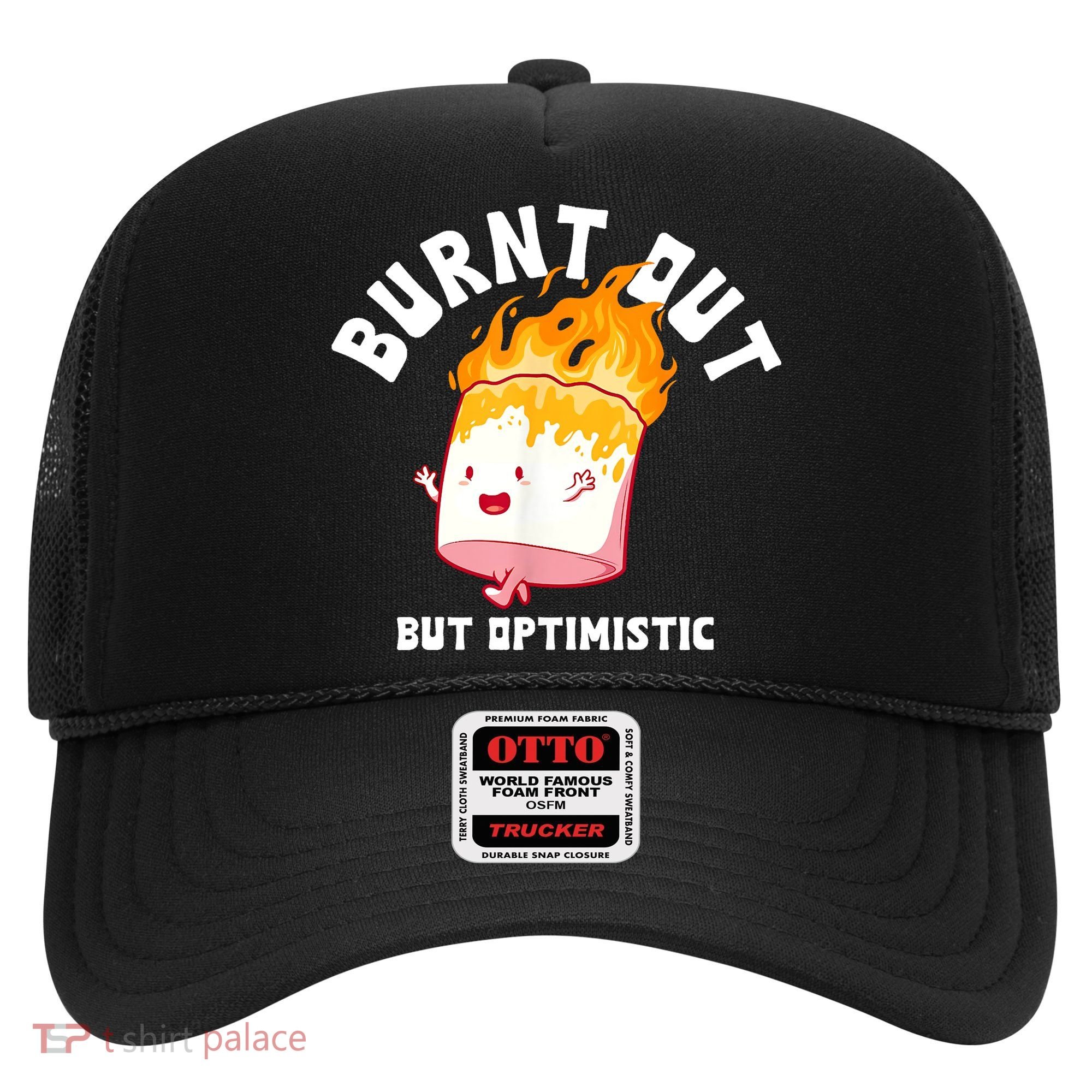 Burnt Out But Optimistics Funny Saying Humor Quote Hat