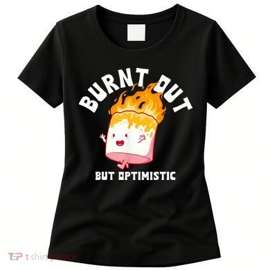 Burnt Out But Optimistics Funny Saying Humor Quote Women's T-Shirt