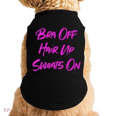 Bra Off Hair Up Sweats On Doggie Tank