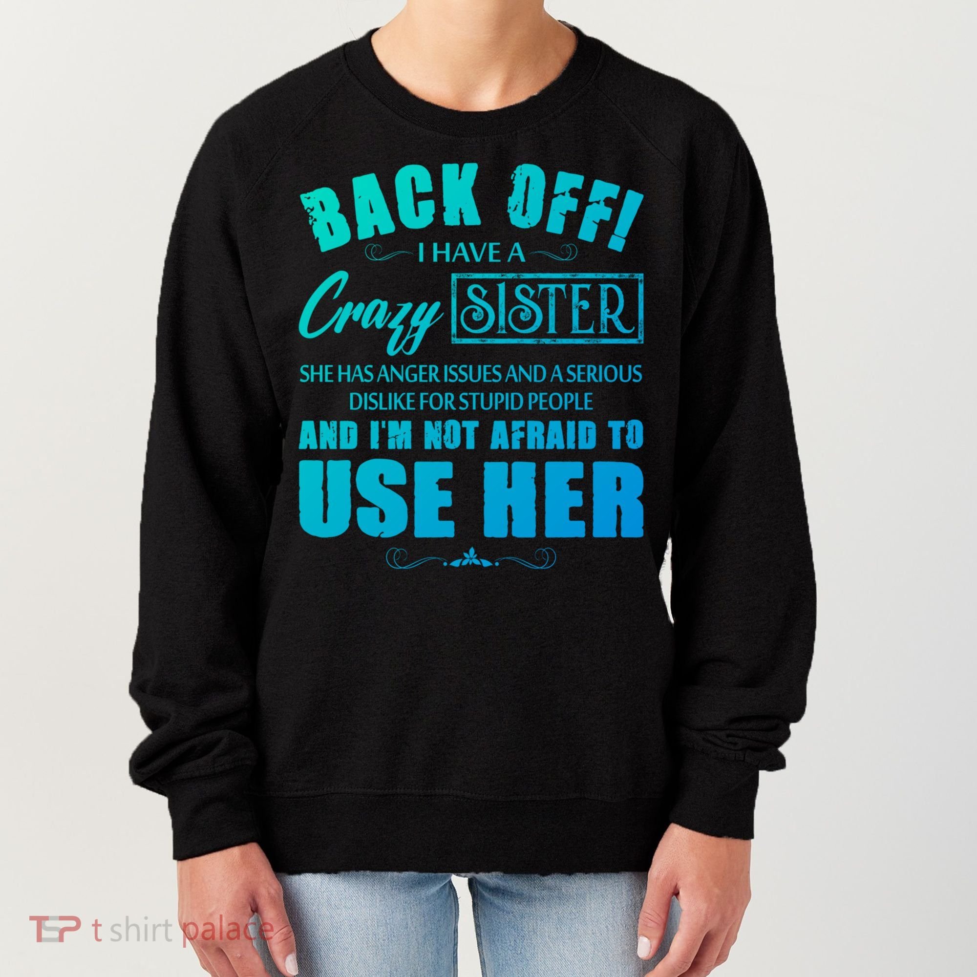 Back Off I Have A Crazy Sister She Has Anger Issues Gift Women's Sweatshirt