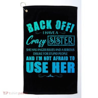 Back Off I Have A Crazy Sister She Has Anger Issues Gift Golf Towel