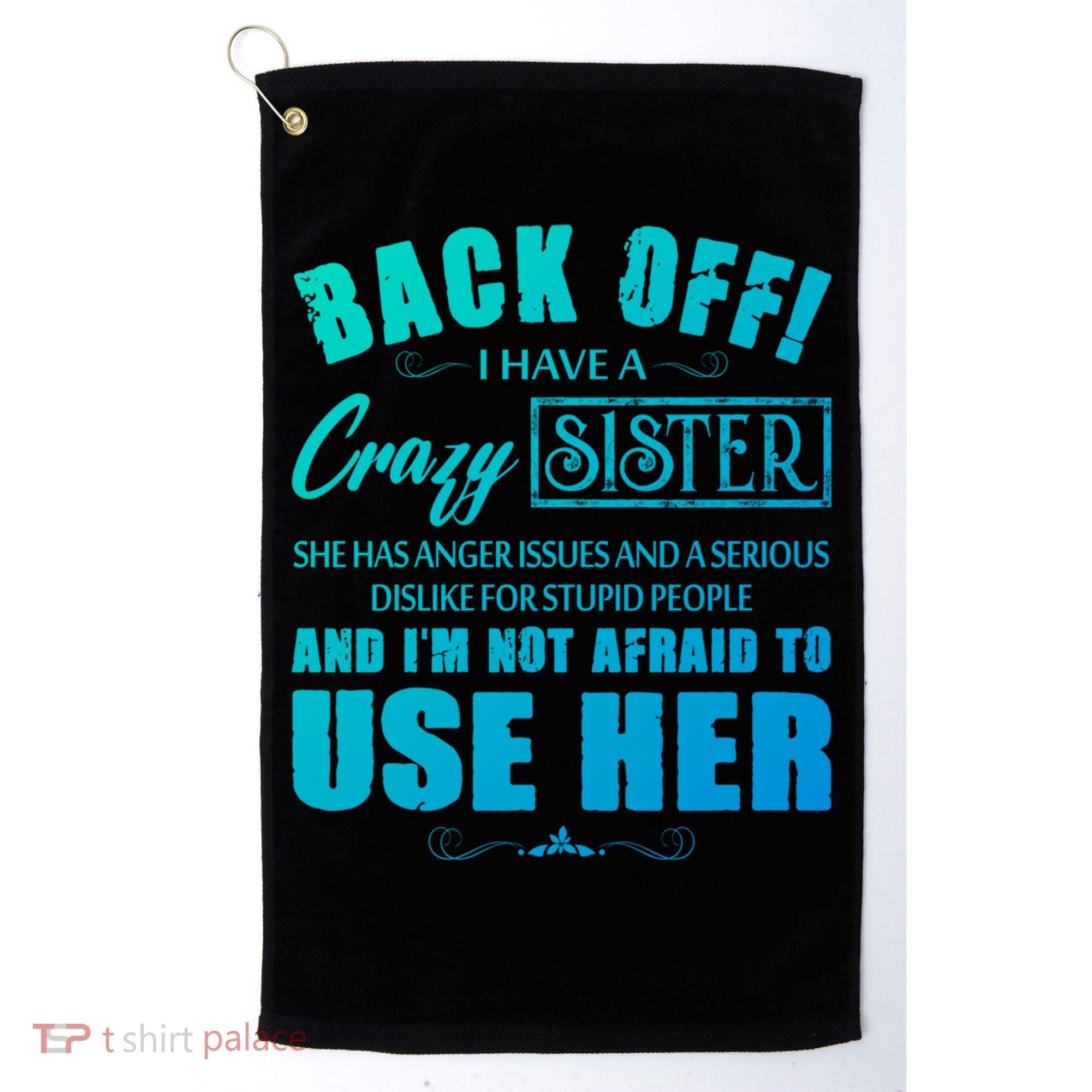 Back Off I Have A Crazy Sister She Has Anger Issues Gift Golf Towel