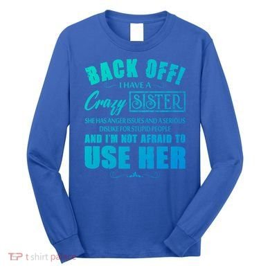 Back Off I Have A Crazy Sister She Has Anger Issues Gift Long Sleeve Shirt
