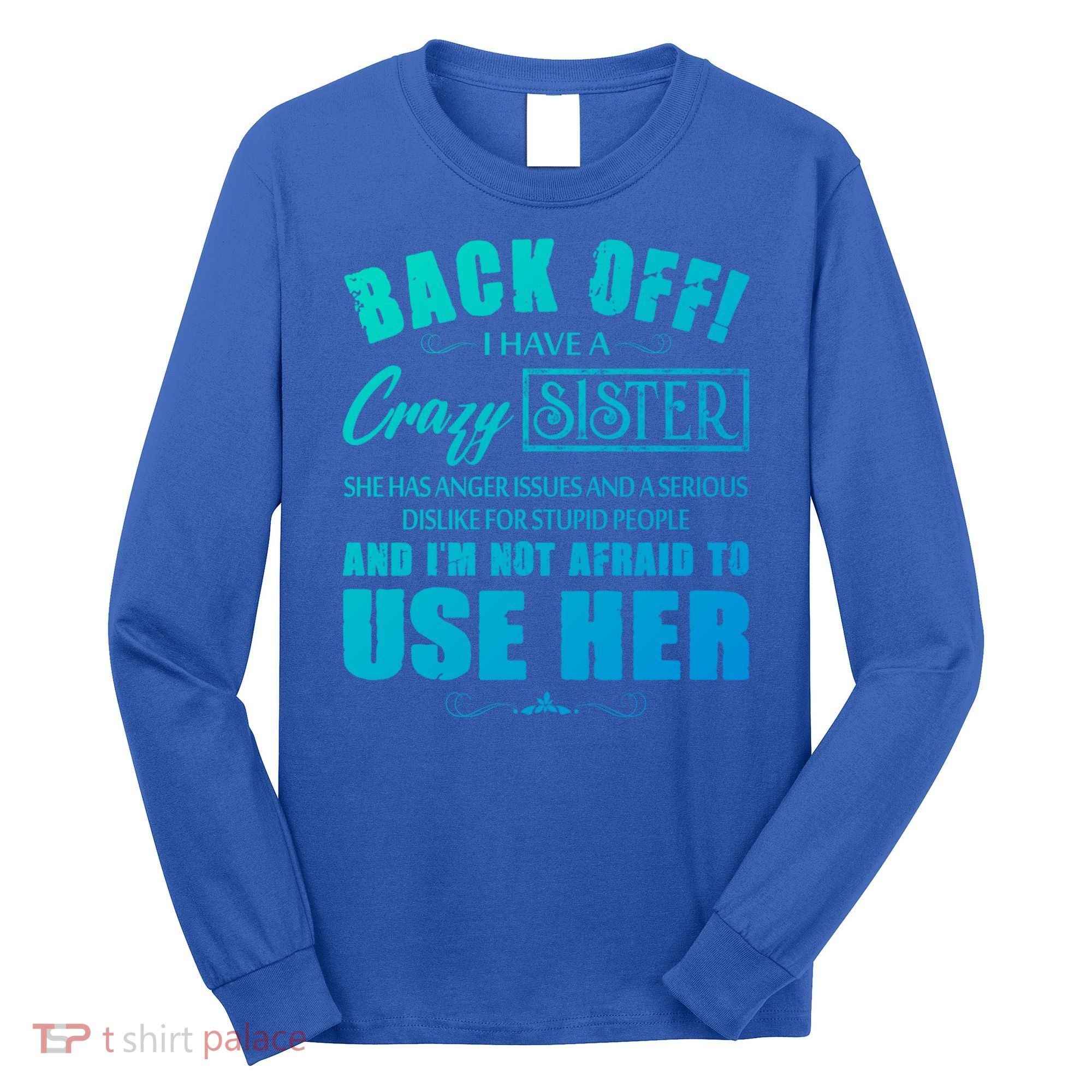 Back Off I Have A Crazy Sister She Has Anger Issues Gift Long Sleeve Shirt