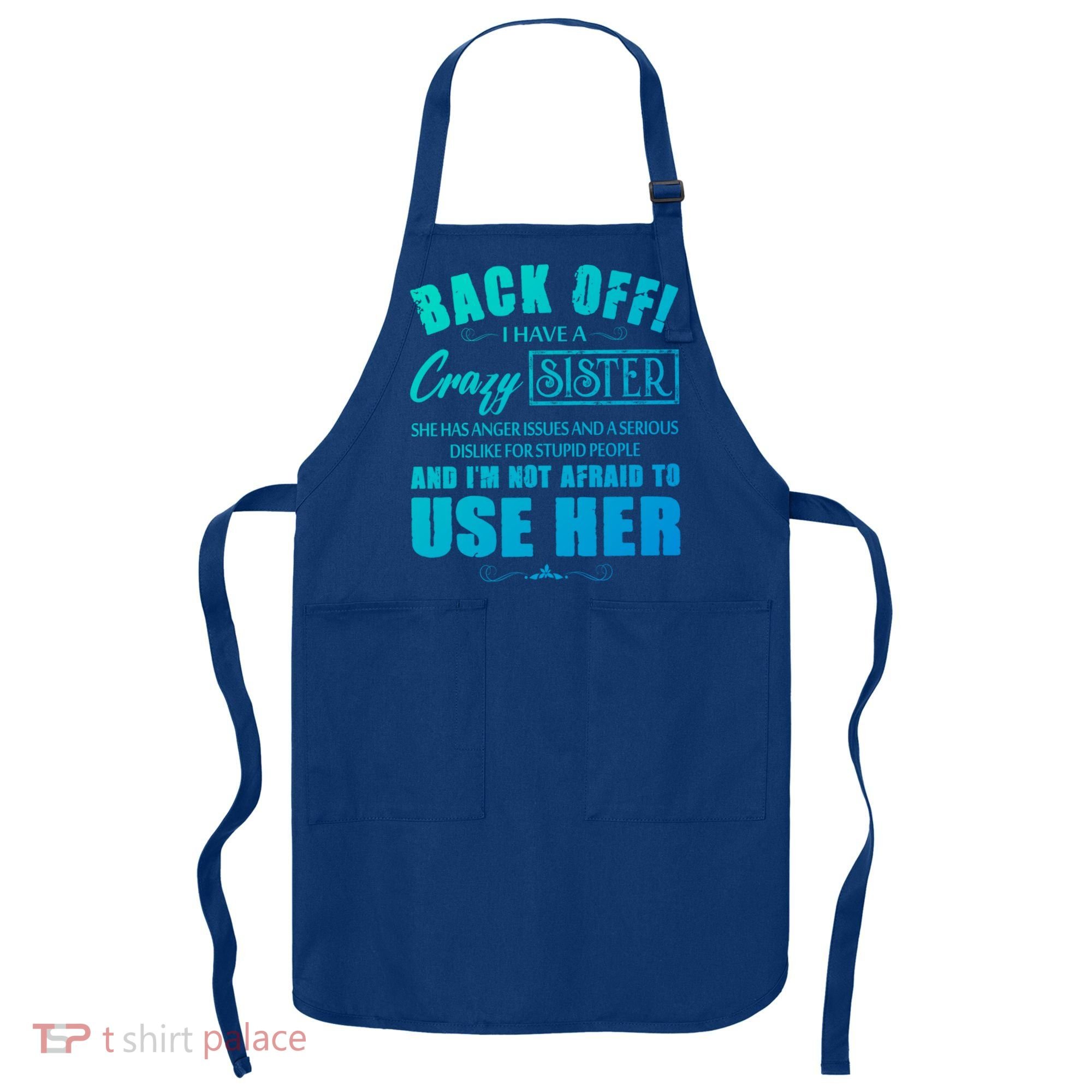 Back Off I Have A Crazy Sister She Has Anger Issues Gift Apron