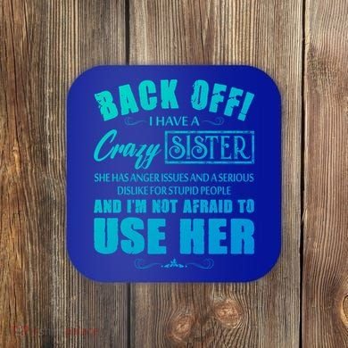 Back Off I Have A Crazy Sister She Has Anger Issues Gift Coaster