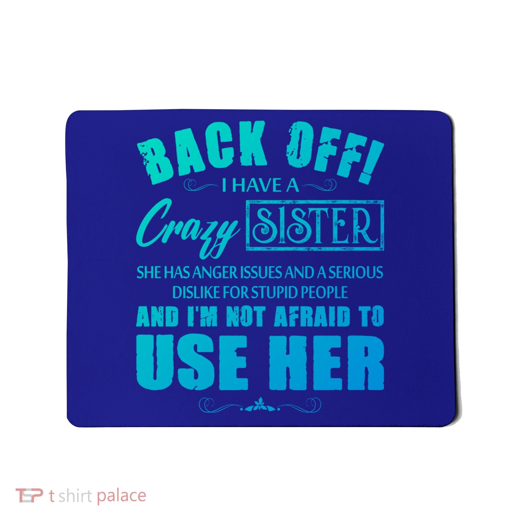 Back Off I Have A Crazy Sister She Has Anger Issues Gift Mousepad
