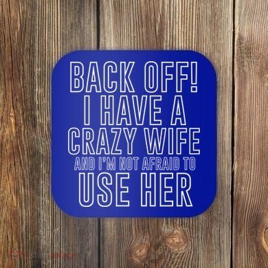 Back Off! I Have A Crazy Wife Gift Coaster
