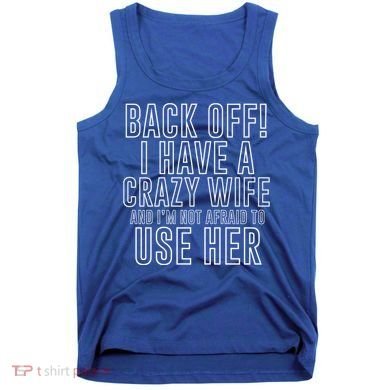 Back Off! I Have A Crazy Wife Gift Tank Top