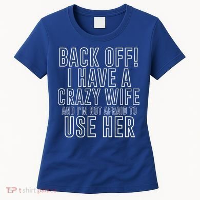 Back Off! I Have A Crazy Wife Gift Women's T-Shirt