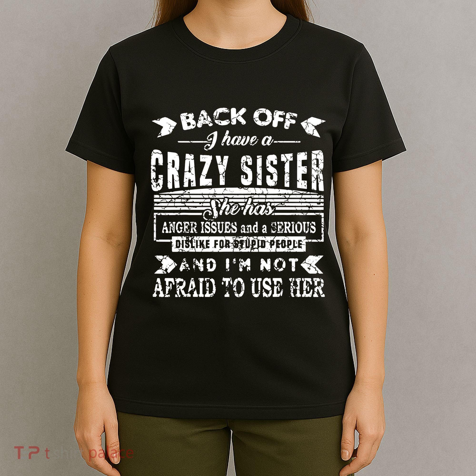 Back Off I Have A Crazy Sister And IM Not Afraid To Use Her T-Shirt