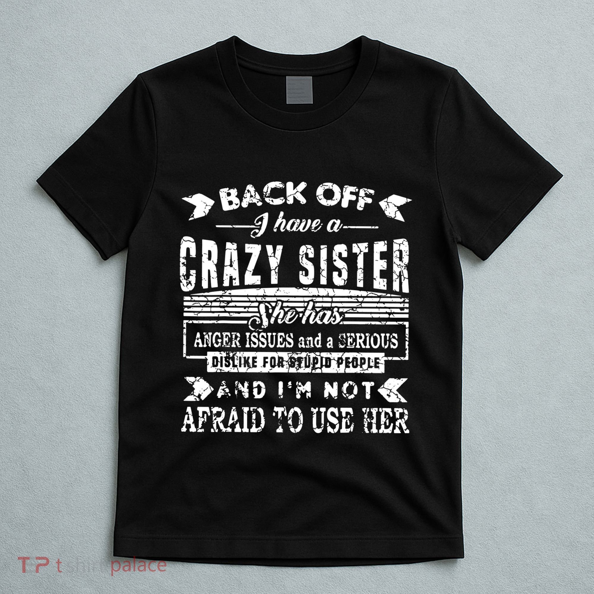 Back Off I Have A Crazy Sister And IM Not Afraid To Use Her T-Shirt