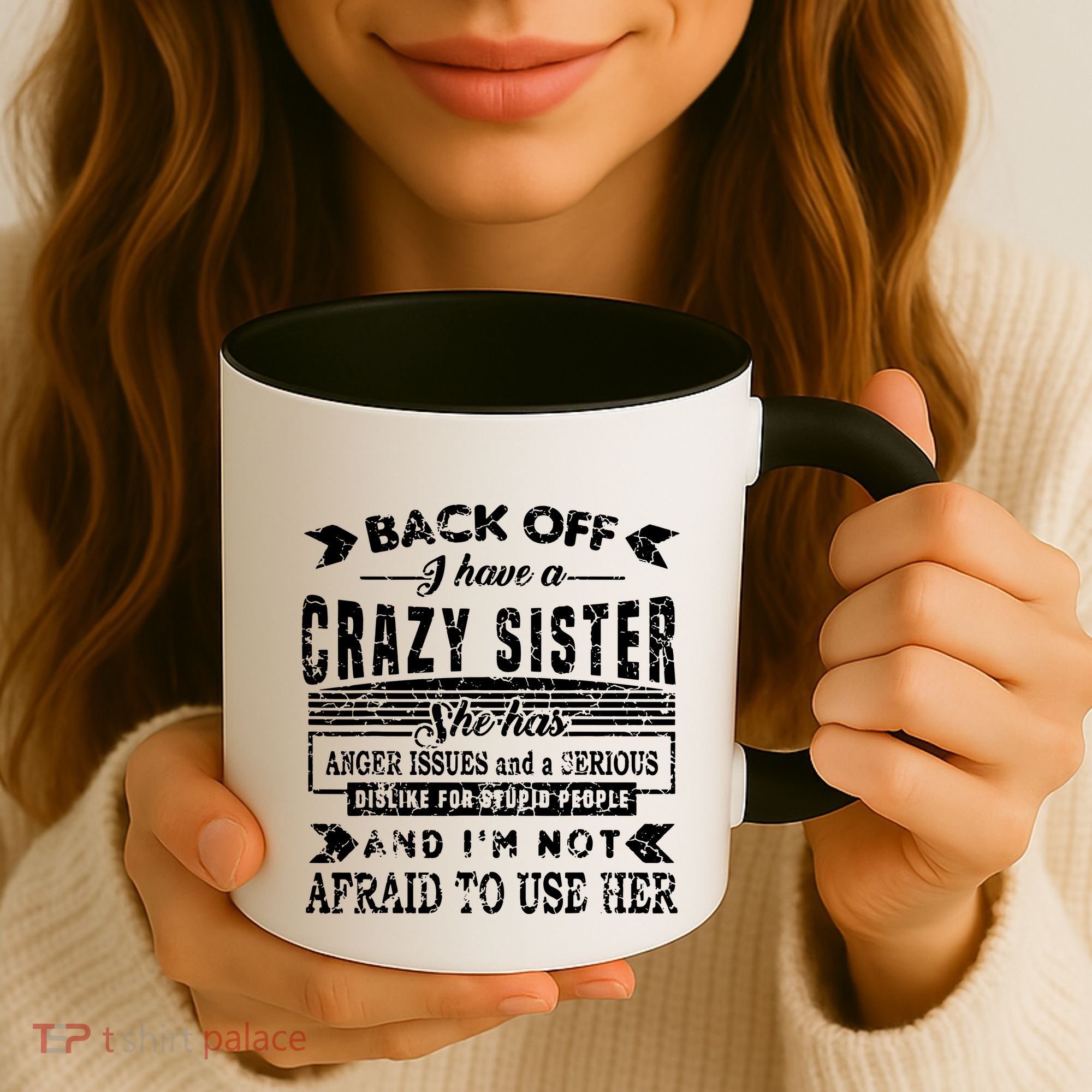 Back Off I Have A Crazy Sister And IM Not Afraid To Use Her Coffee Mug