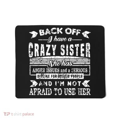 Back Off I Have A Crazy Sister And IM Not Afraid To Use Her Mousepad