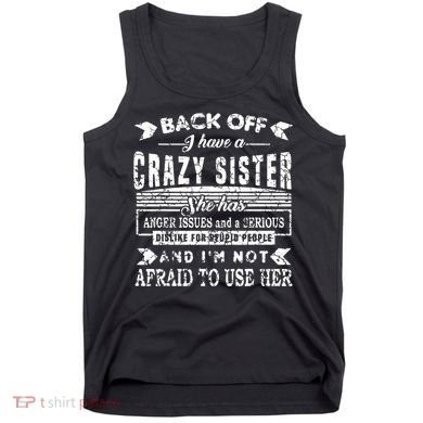 Back Off I Have A Crazy Sister And IM Not Afraid To Use Her Tank Top