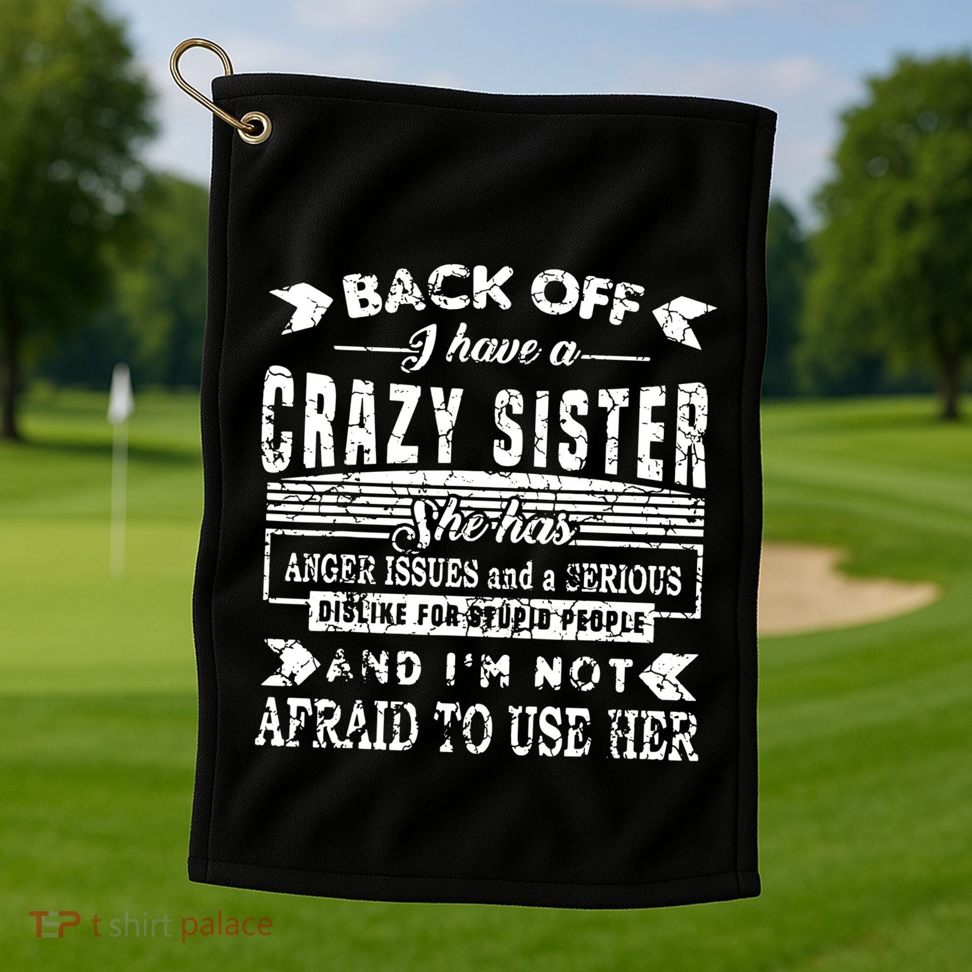 Back Off I Have A Crazy Sister And IM Not Afraid To Use Her Golf Towel
