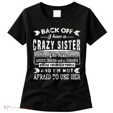 Back Off I Have A Crazy Sister And IM Not Afraid To Use Her Women's T-Shirt