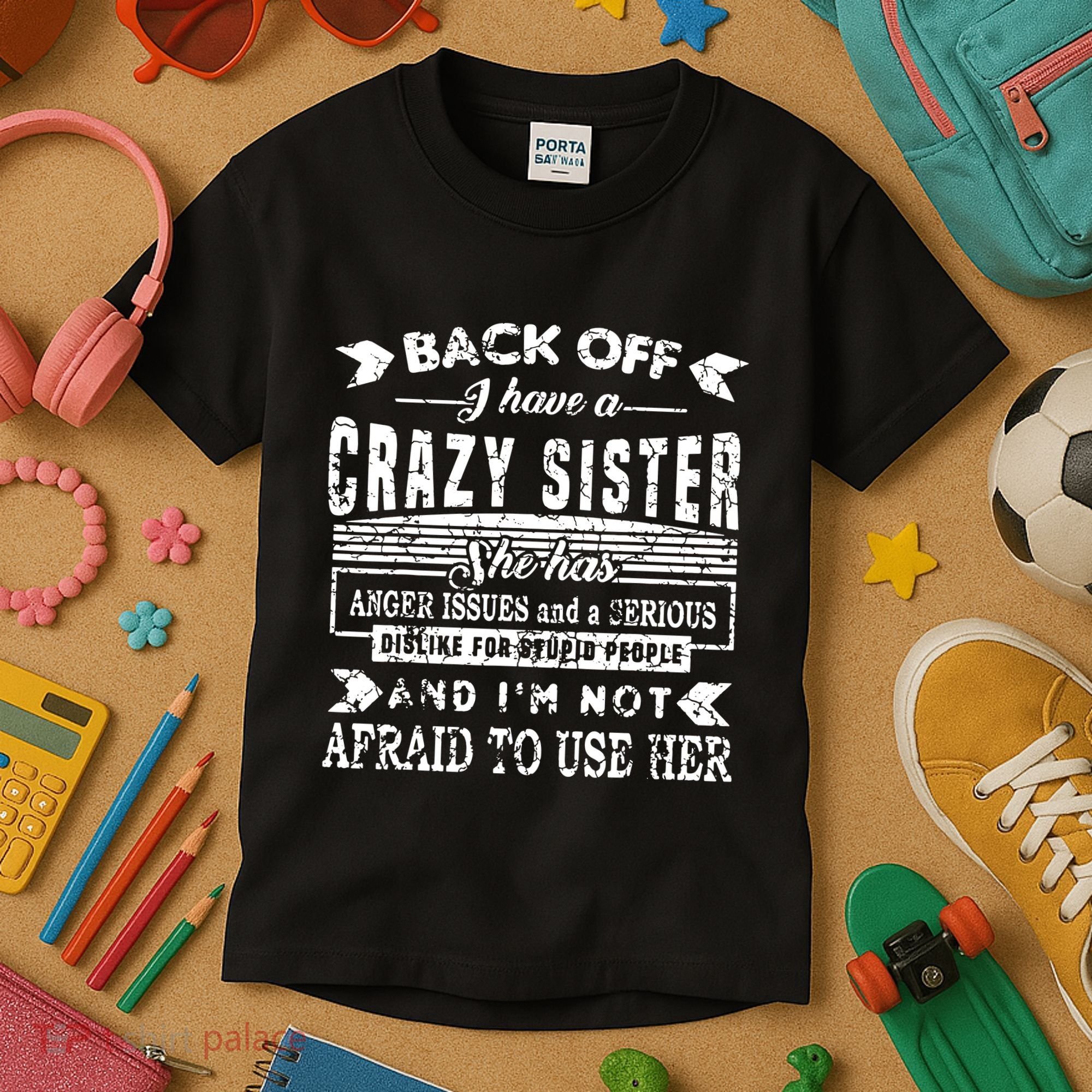 Back Off I Have A Crazy Sister And IM Not Afraid To Use Her Kids T-Shirt