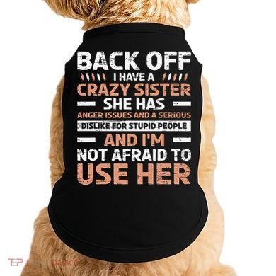Back Off I Have A Crazy Sister Anger Issues Stupid People Doggie Tank
