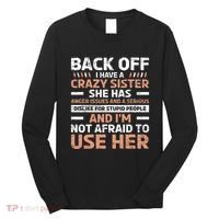 Back Off I Have A Crazy Sister Anger Issues Stupid People Long Sleeve Shirt thumb 0