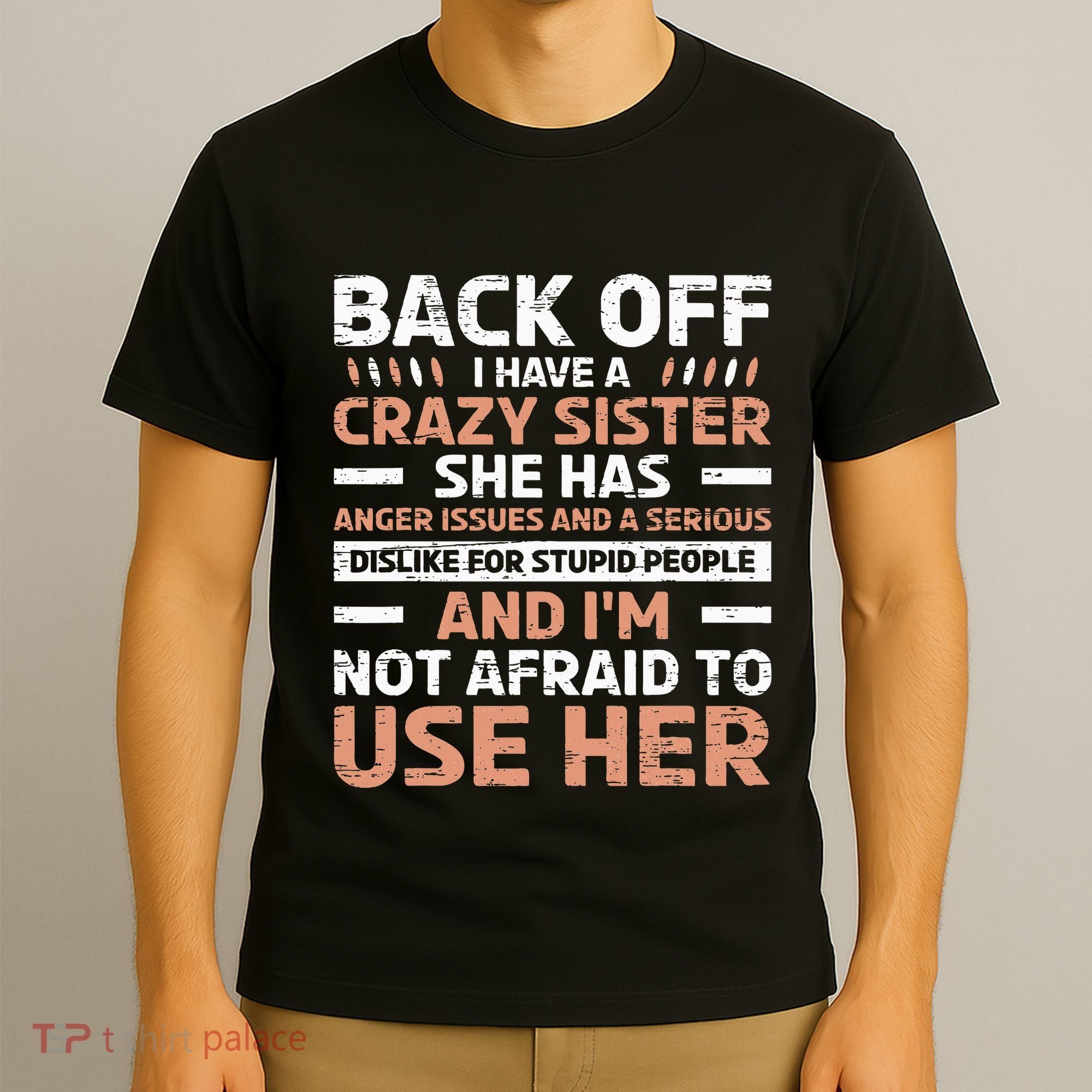 Back Off I Have A Crazy Sister Anger Issues Stupid People T-Shirt
