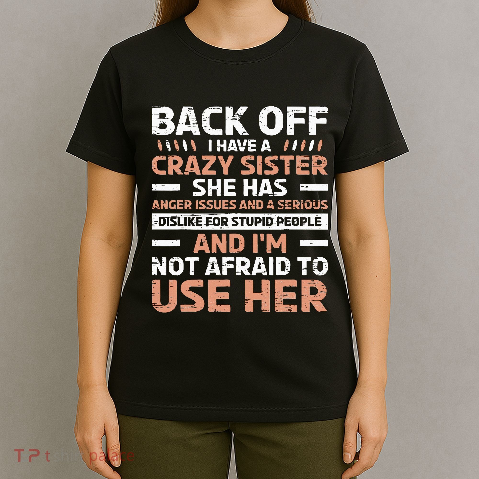 Back Off I Have A Crazy Sister Anger Issues Stupid People T-Shirt