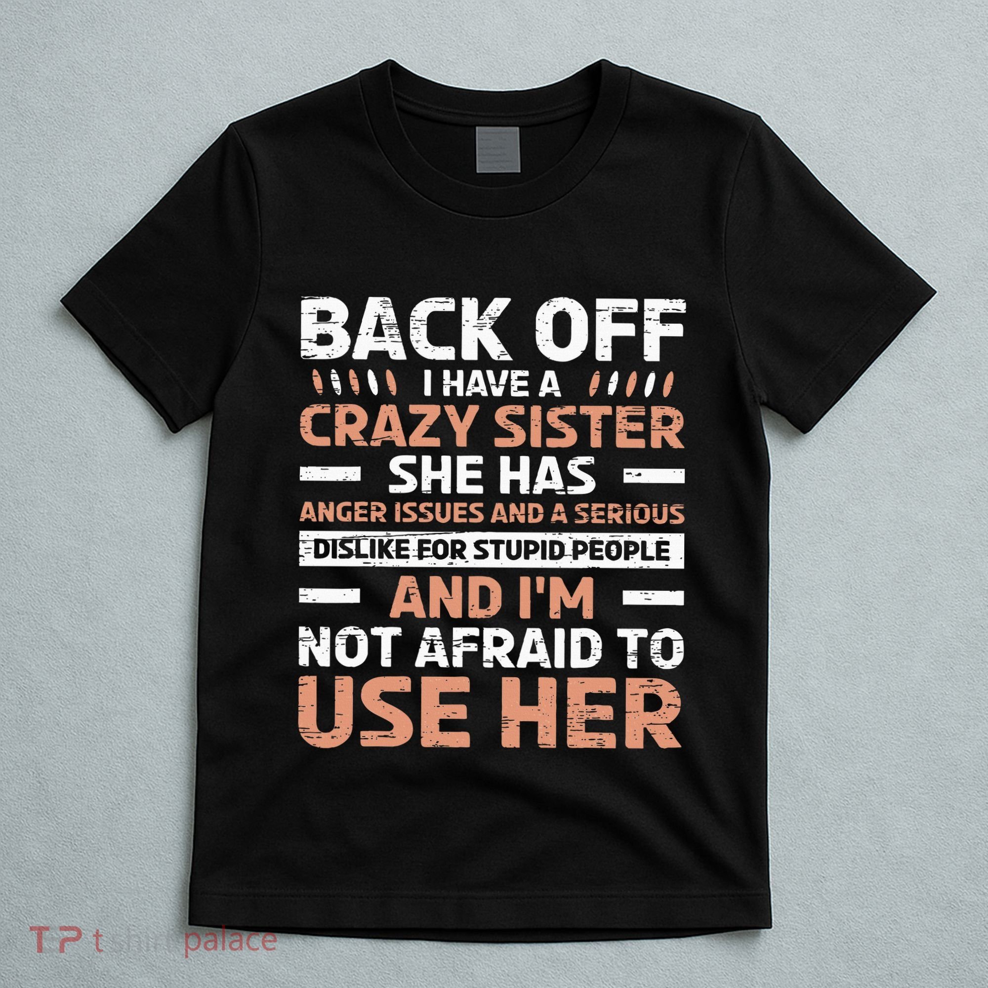 Back Off I Have A Crazy Sister Anger Issues Stupid People T-Shirt