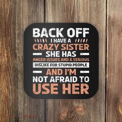 Back Off I Have A Crazy Sister Anger Issues Stupid People Coaster