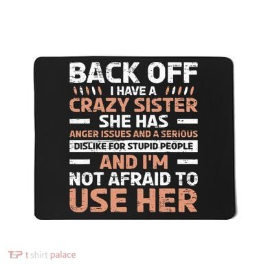 Back Off I Have A Crazy Sister Anger Issues Stupid People Mousepad