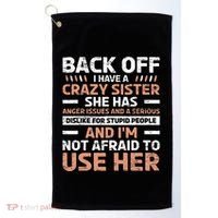 Back Off I Have A Crazy Sister Anger Issues Stupid People Golf Towel thumb 0