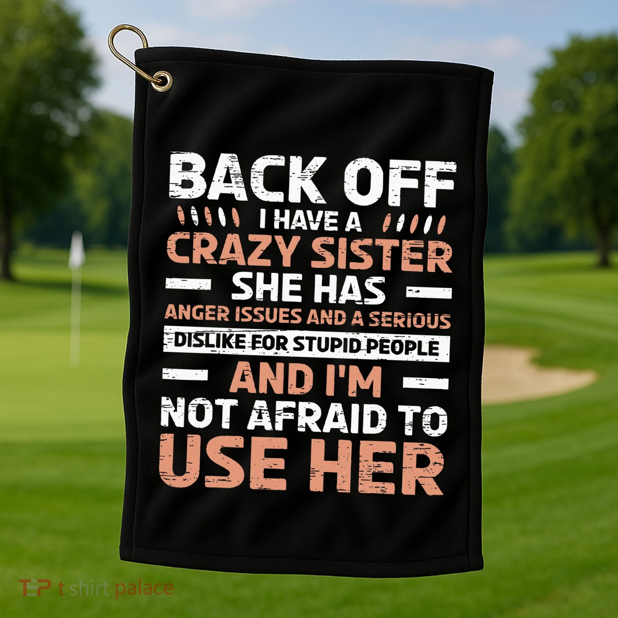 Back Off I Have A Crazy Sister Anger Issues Stupid People Golf Towel