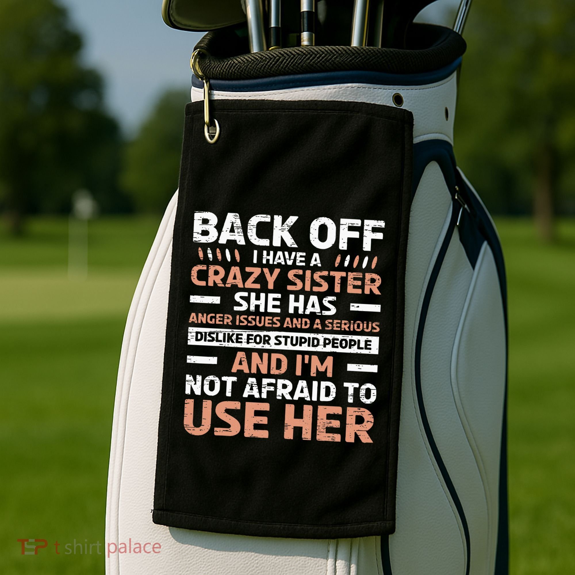 Back Off I Have A Crazy Sister Anger Issues Stupid People Golf Towel