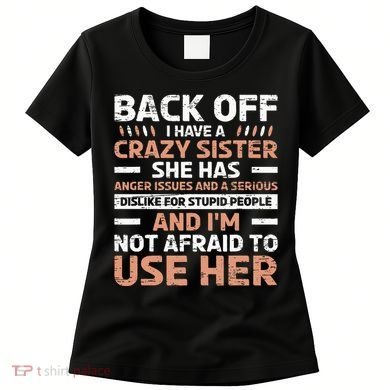 Back Off I Have A Crazy Sister Anger Issues Stupid People Women's T-Shirt
