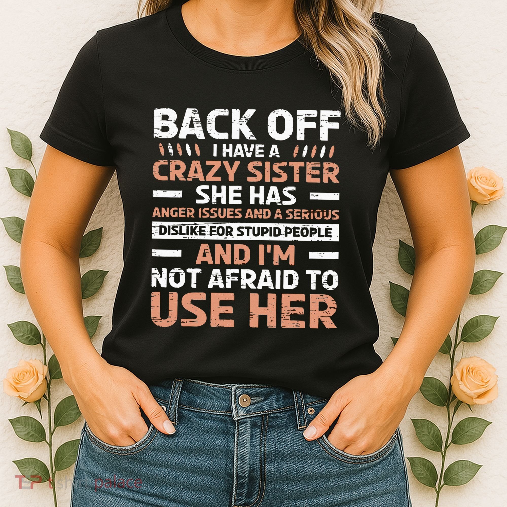 Back Off I Have A Crazy Sister Anger Issues Stupid People Women's T-Shirt