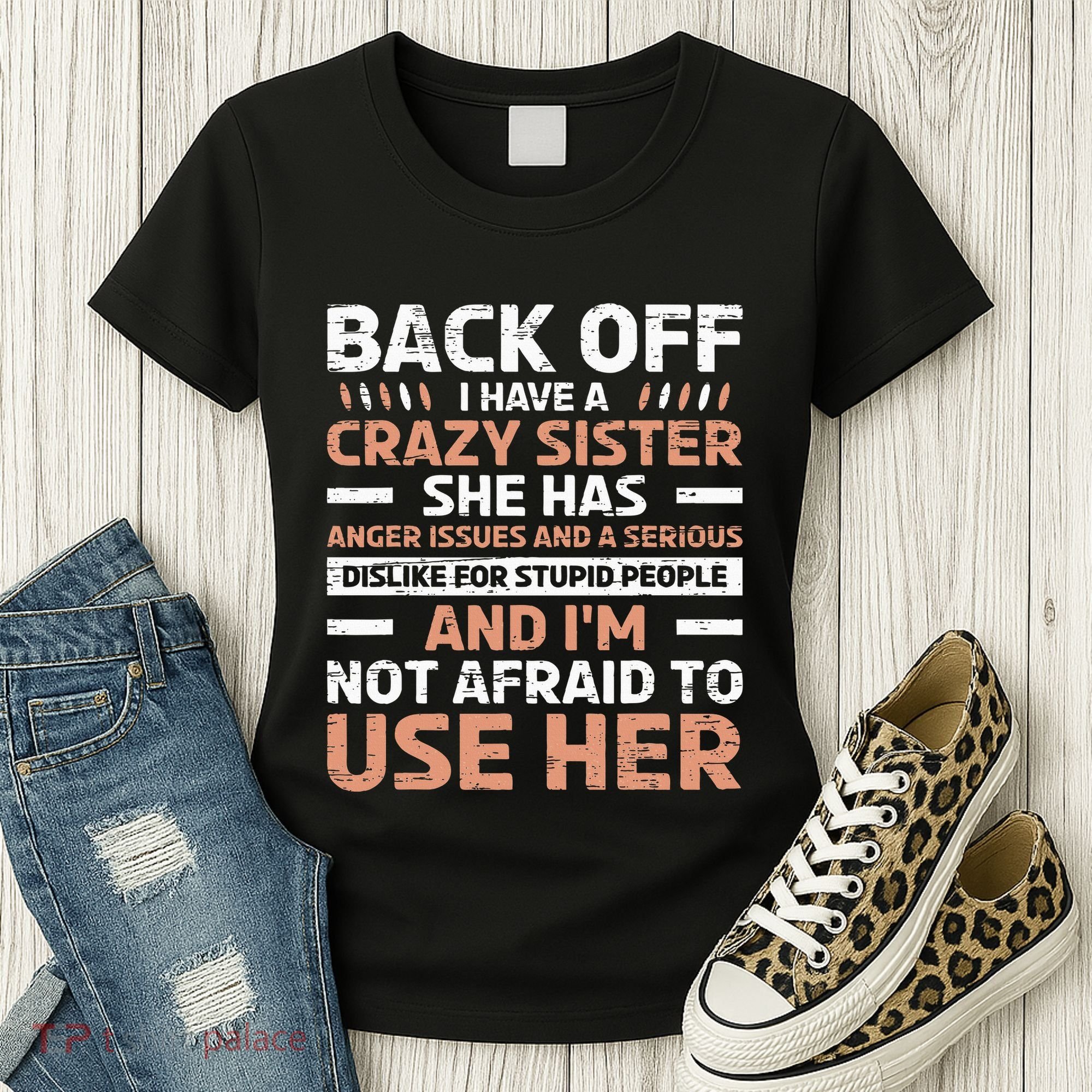 Back Off I Have A Crazy Sister Anger Issues Stupid People Women's T-Shirt