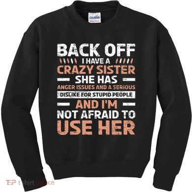Back Off I Have A Crazy Sister Anger Issues Stupid People Kids Sweatshirt