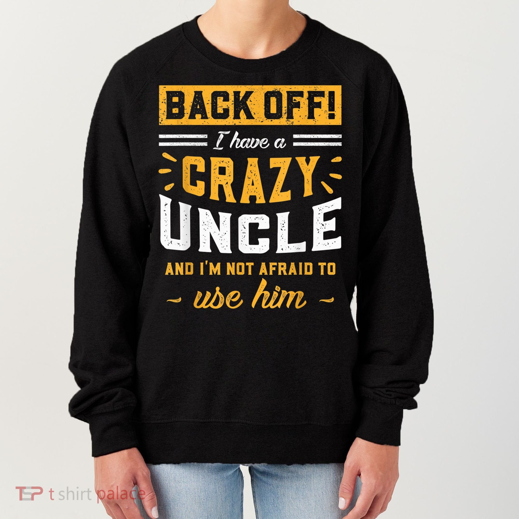 Back Off! I Have A Crazy Uncle And I'm Not Afraid To Use Him Women's Sweatshirt