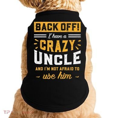 Back Off! I Have A Crazy Uncle And I'm Not Afraid To Use Him Doggie Tank