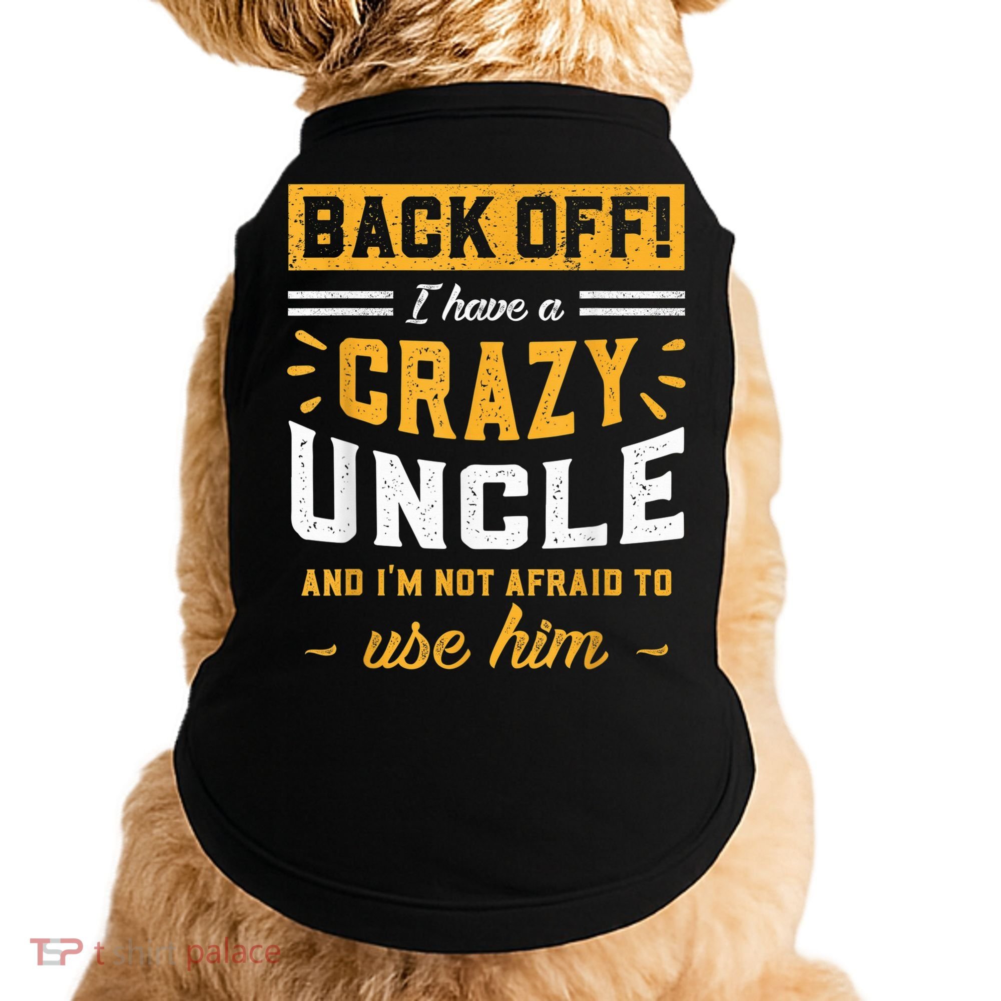 Back Off! I Have A Crazy Uncle And I'm Not Afraid To Use Him Doggie Tank